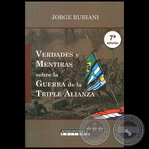 VERDADES Y MENTIRAS SOBRE LA GUERRA DE LA TRIPLE ALIANZA - 7 Edicin - Por JORGE RUBIANI - Ao 2017